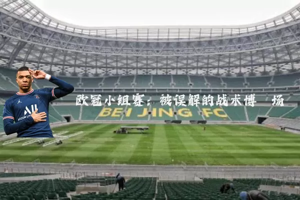 欧冠小组赛:被误解的战术博弈场