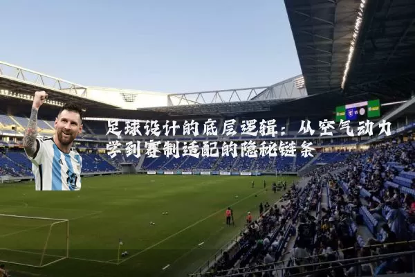 足球设计的底层逻辑:从空气动力学到赛制适配的隐秘链条