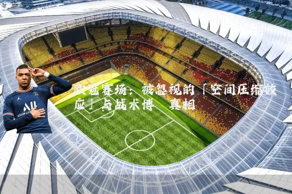 欧冠赛场:被忽视的「空间压缩效应」与战术博弈真相