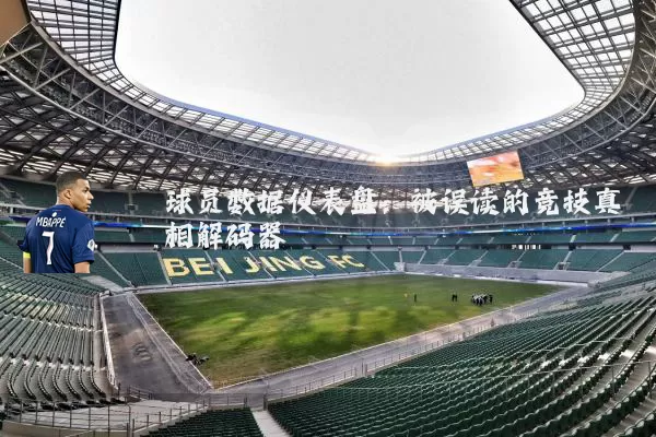 球员数据仪表盘:被误读的竞技真相解码器