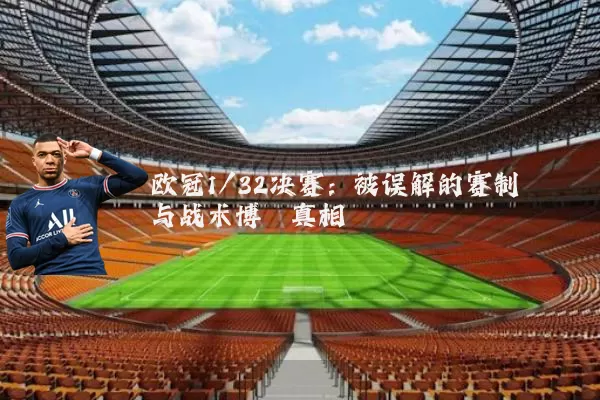 欧冠1/32决赛:被误解的赛制与战术博弈真相