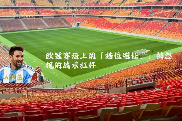 欧冠赛场上的「档位避让」:被忽视的战术杠杆